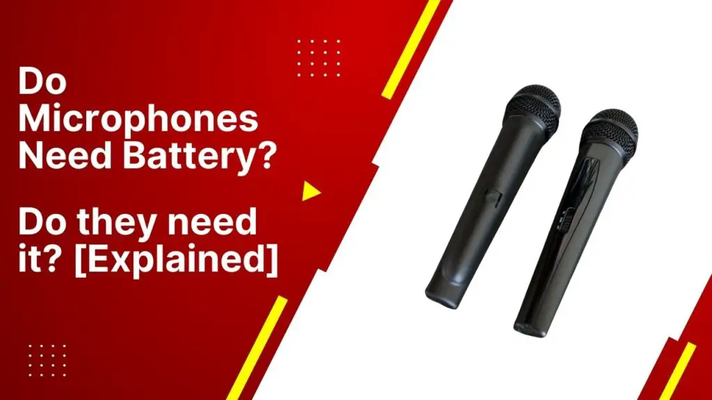 Do Microphones Need Battery? Do they need it? [Explained]