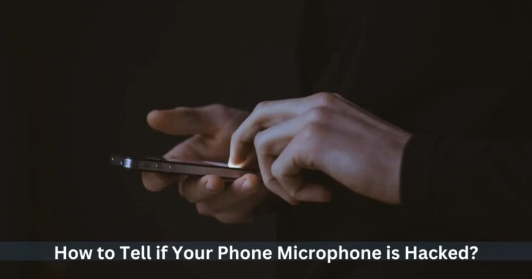 How to Tell if Your Phone Microphone is Hacked?