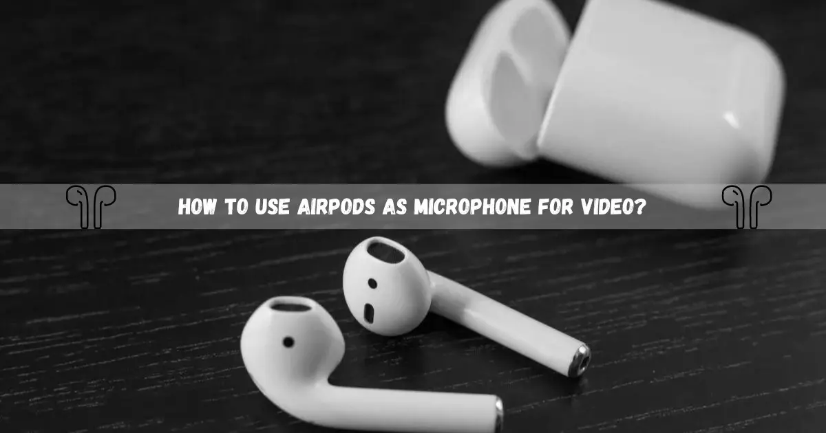 How to Use AirPods as Microphone for Video?