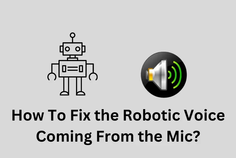 How To Fix the Robotic Voice Coming From the Mic?