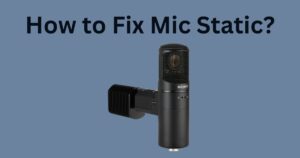 How to Fix Mic Static?