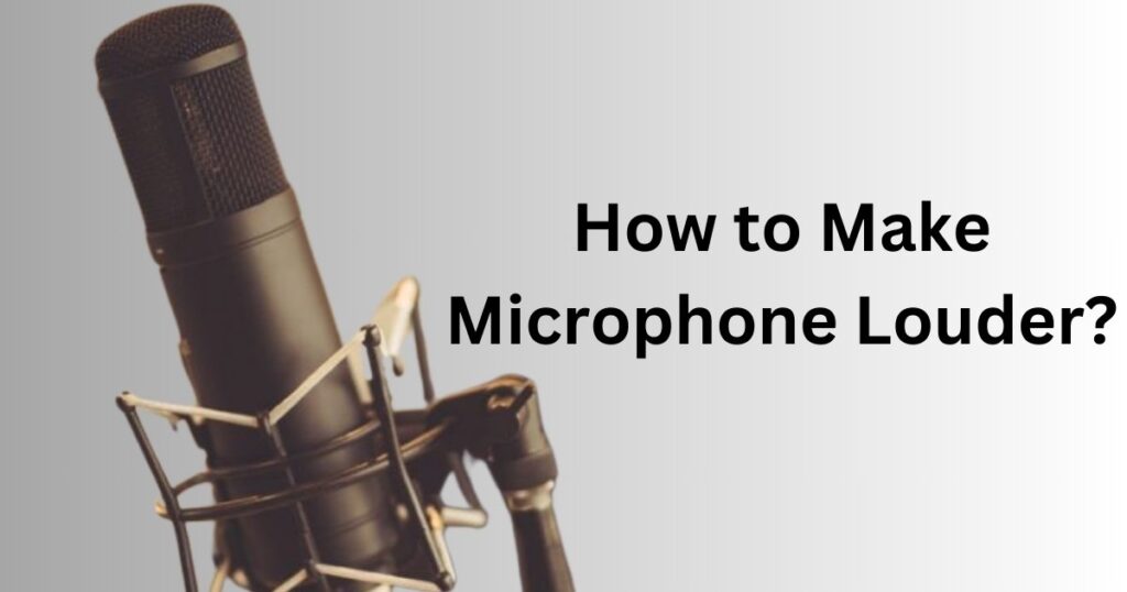 How to Make Microphone Louder?