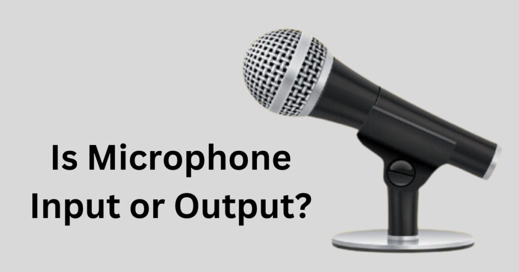 Is Microphone Input or Output?